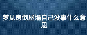 梦见房倒屋塌自己没事什么意思