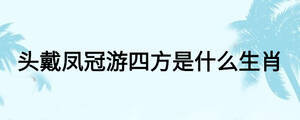 头戴凤冠游四方是什么生肖