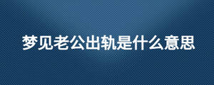 梦见老公出轨是什么意思