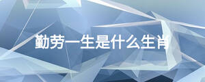 勤劳一生是什么生肖