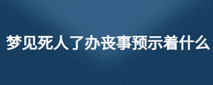 梦见死人了办丧事预示着什么