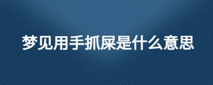 梦见用手抓屎是什么意思
