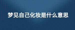 梦见自己化妆是什么意思