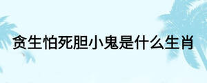贪生怕死胆小鬼是什么生肖