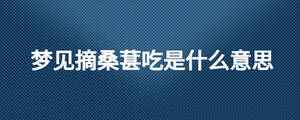 梦见摘桑葚吃是什么意思