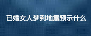 已婚女人梦到地震预示什么