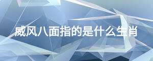 威风八面指的是什么生肖
