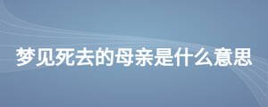 梦见死去的母亲是什么意思