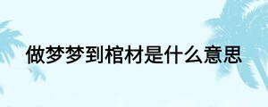 做梦梦到棺材是什么意思