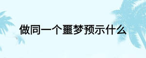 做同一个噩梦预示什么