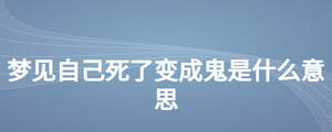 梦见自己死了变成鬼是什么意思