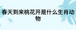 春天到来桃花开是什么生肖动物