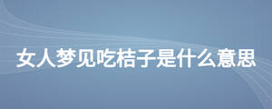 女人梦见吃桔子是什么意思