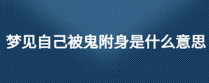 梦见自己被鬼附身是什么意思