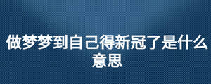 做梦梦到自己得新冠了是什么意思