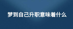 梦到自己升职意味着什么