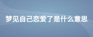 梦见自己恋爱了是什么意思