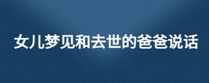 女儿梦见和去世的爸爸说话