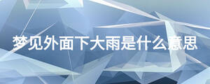 梦见外面下大雨是什么意思