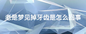 老是梦见掉牙齿是怎么回事