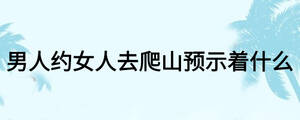 男人约女人去爬山预示着什么