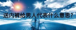 送内裤给男人代表什么意思?