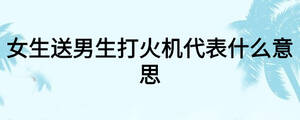 女生送男生打火机代表什么意思