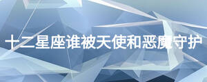 十二星座谁被天使和恶魔守护