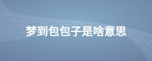 梦到包包子是啥意思
