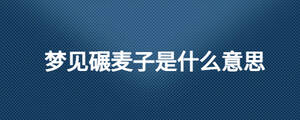 梦见碾麦子是什么意思