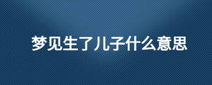 梦见生了儿子什么意思