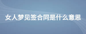 女人梦见签合同是什么意思