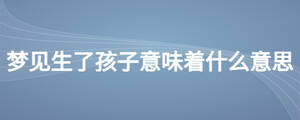 梦见生了孩子意味着什么意思