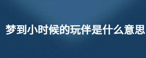 梦到小时候的玩伴是什么意思