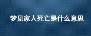 梦见家人死亡是什么意思