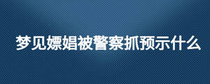 梦见嫖娼被警察抓预示什么