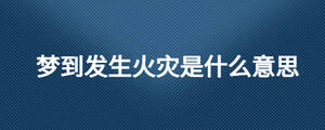 梦到发生火灾是什么意思