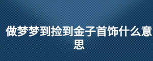 做梦梦到捡到金子首饰什么意思