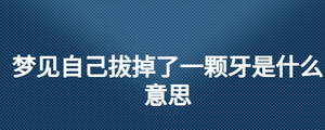 梦见自己拔掉了一颗牙是什么意思