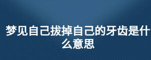 梦见自己拔掉自己的牙齿是什么意思