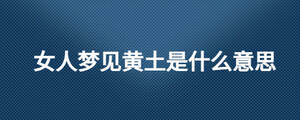 女人梦见黄土是什么意思