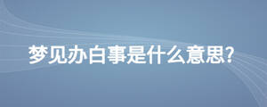梦见办白事是什么意思?