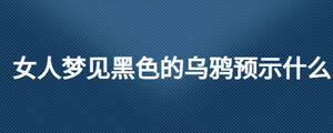 女人梦见黑色的乌鸦预示什么