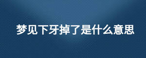 梦见下牙掉了是什么意思