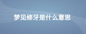 梦见修牙是什么意思