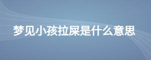 梦见小孩拉屎是什么意思