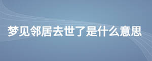 梦见邻居去世了是什么意思