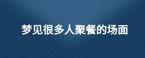 梦见很多人聚餐的场面