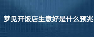 梦见开饭店生意好是什么预兆