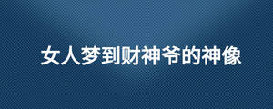 女人梦到财神爷的神像